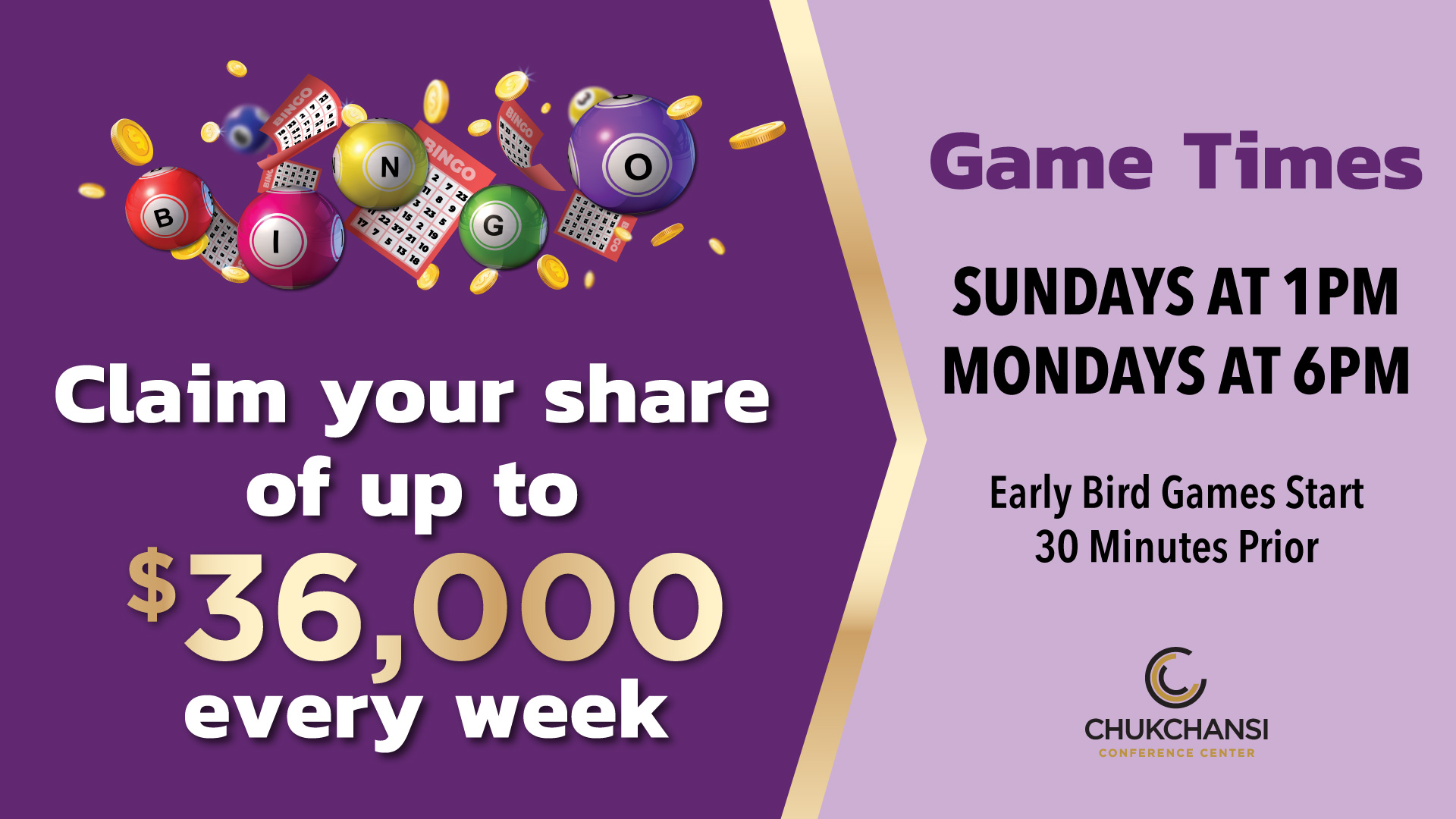 Claim your share of up to $36,000 every week. Game Times: Sunday at 1PM, Mondays at 6PM. Early bird games start 30 minutes prior.