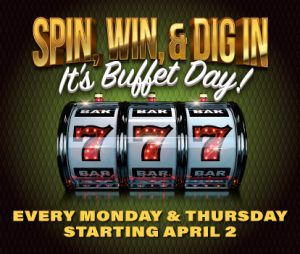 Spin, Win, & Dig In - It's Buffet Day! Every Monday & Thursday